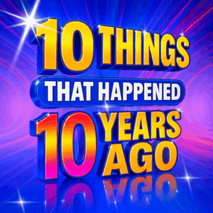 10 Things That Happened 10 Years Ago